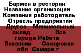 Бармен в ресторан › Название организации ­ Компания-работодатель › Отрасль предприятия ­ Другое › Минимальный оклад ­ 22 000 - Все города Работа » Вакансии   . Самарская обл.,Самара г.